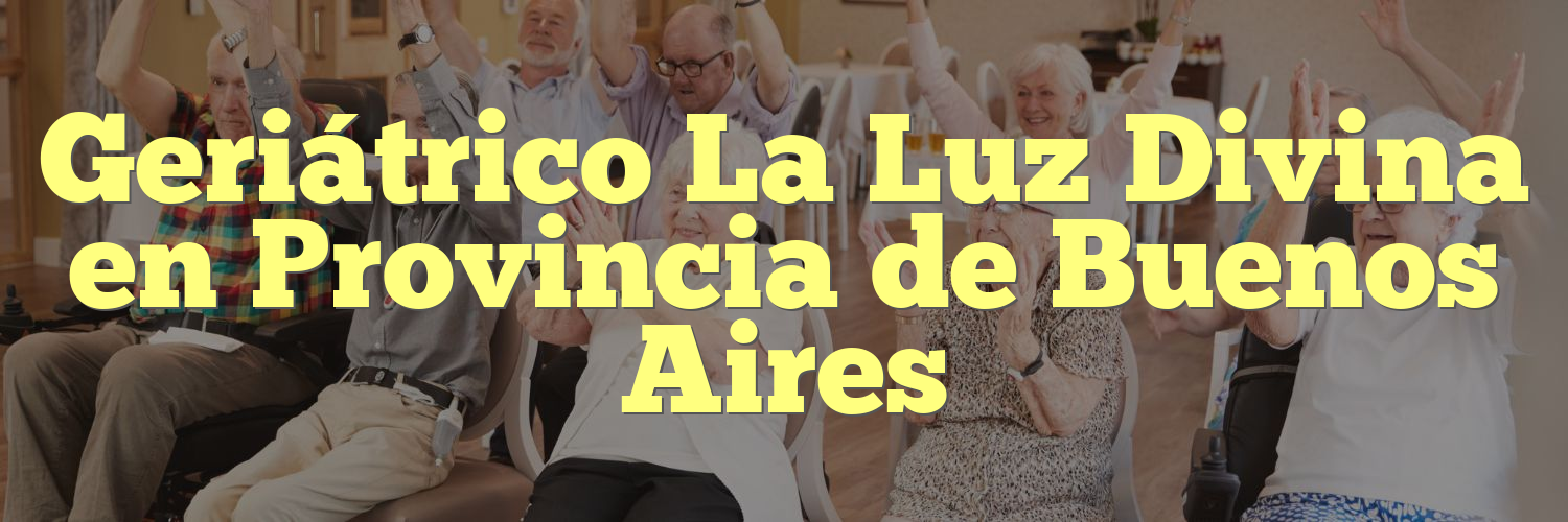 Geriátrico La Luz Divina en Provincia de Buenos Aires