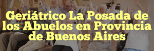 Geriátrico La Posada de los Abuelos en Provincia de Buenos Aires