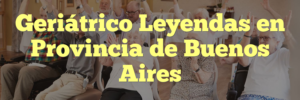 Geriátrico Leyendas en Provincia de Buenos Aires