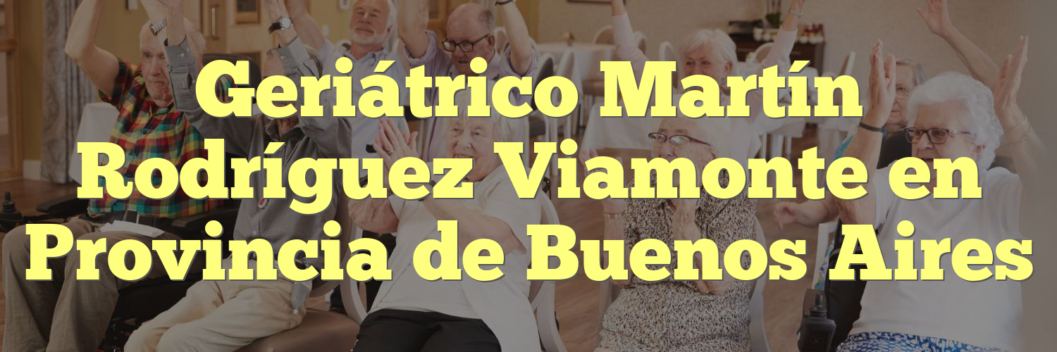 Geriátrico Martín Rodríguez Viamonte en Provincia de Buenos Aires