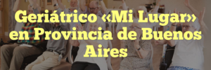 Geriátrico «Mi Lugar» en Provincia de Buenos Aires