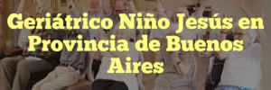 Geriátrico Niño Jesús en Provincia de Buenos Aires