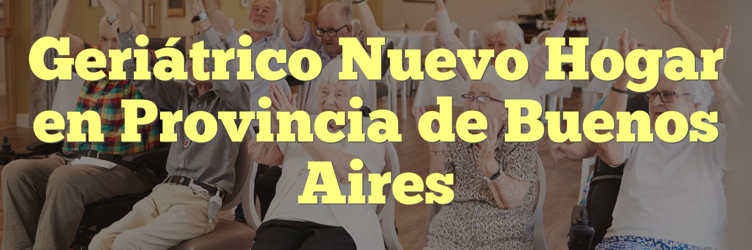 Geriátrico Nuevo Hogar en Provincia de Buenos Aires