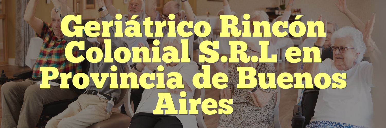 Geriátrico Rincón Colonial S.R.L en Provincia de Buenos Aires
