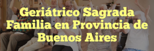 Geriátrico Sagrada Familia en Provincia de Buenos Aires