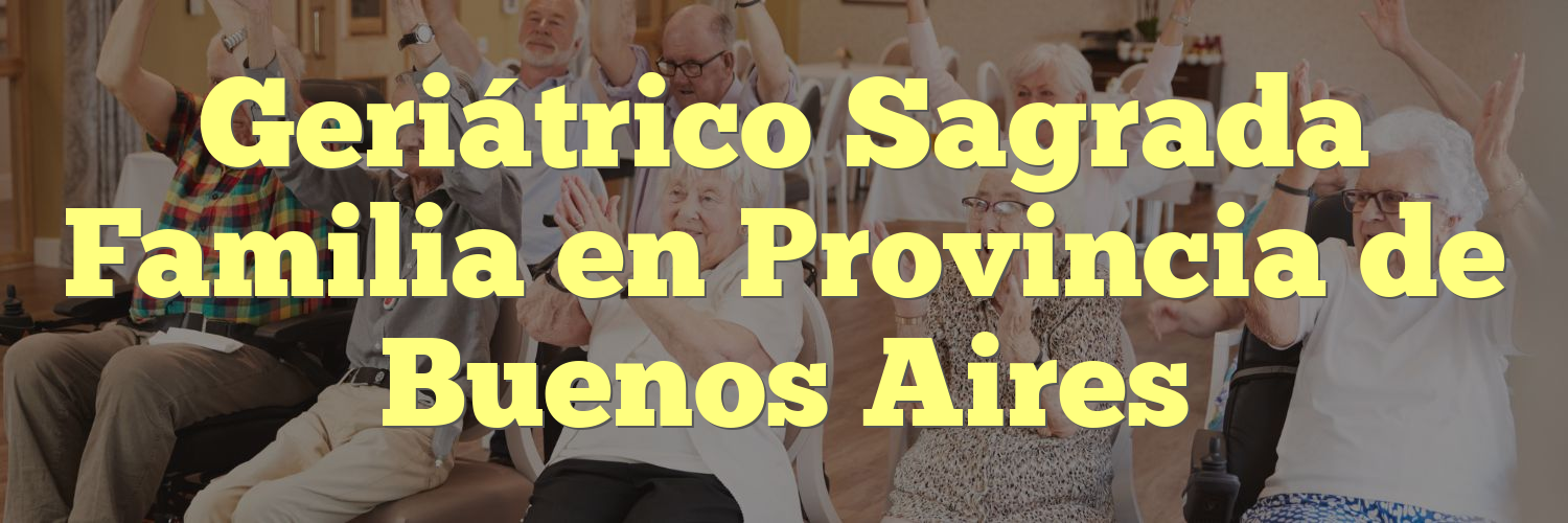 Geriátrico Sagrada Familia en Provincia de Buenos Aires