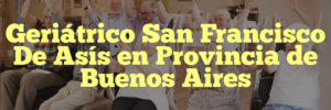 Geriátrico San Francisco De Asís en Provincia de Buenos Aires