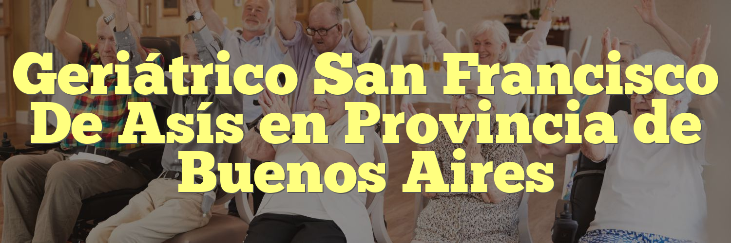 Geriátrico San Francisco De Asís en Provincia de Buenos Aires