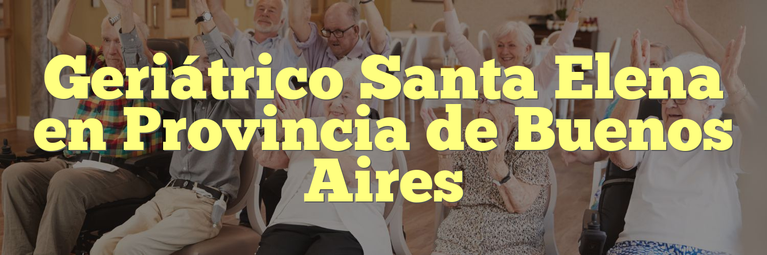 Geriátrico Santa Elena en Provincia de Buenos Aires