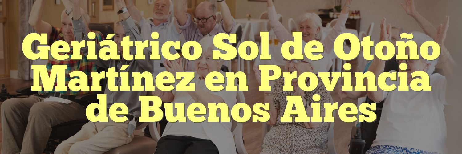 Geriátrico Sol de Otoño Martínez en Provincia de Buenos Aires