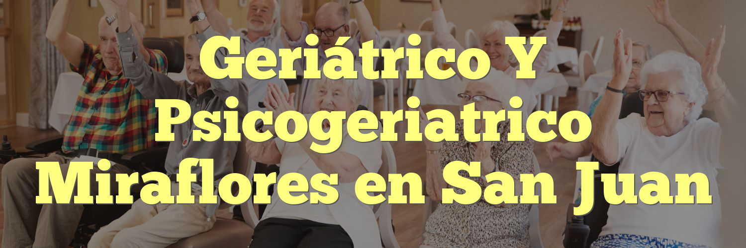 Geriátrico Y Psicogeriatrico Miraflores en San Juan