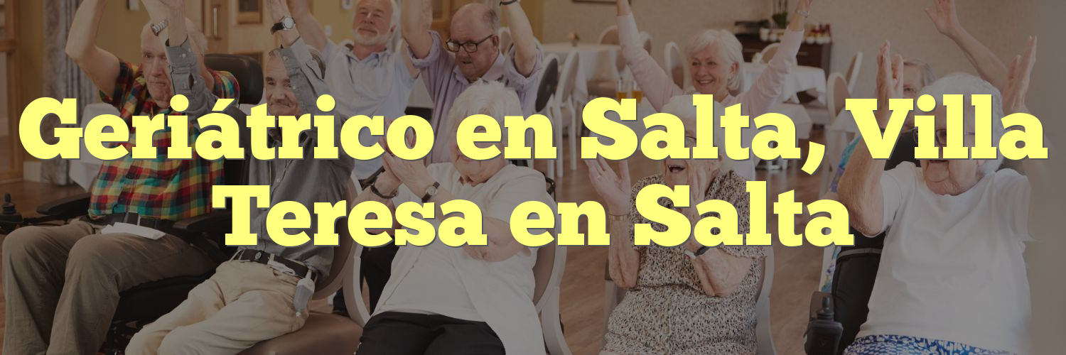 Geriátrico en Salta, Villa Teresa en Salta