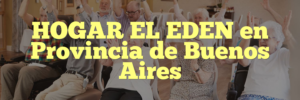 HOGAR EL EDEN en Provincia de Buenos Aires