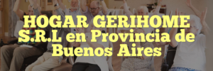 HOGAR GERIHOME S.R.L en Provincia de Buenos Aires