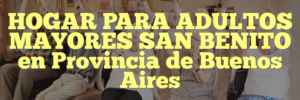 HOGAR PARA ADULTOS MAYORES SAN BENITO en Provincia de Buenos Aires