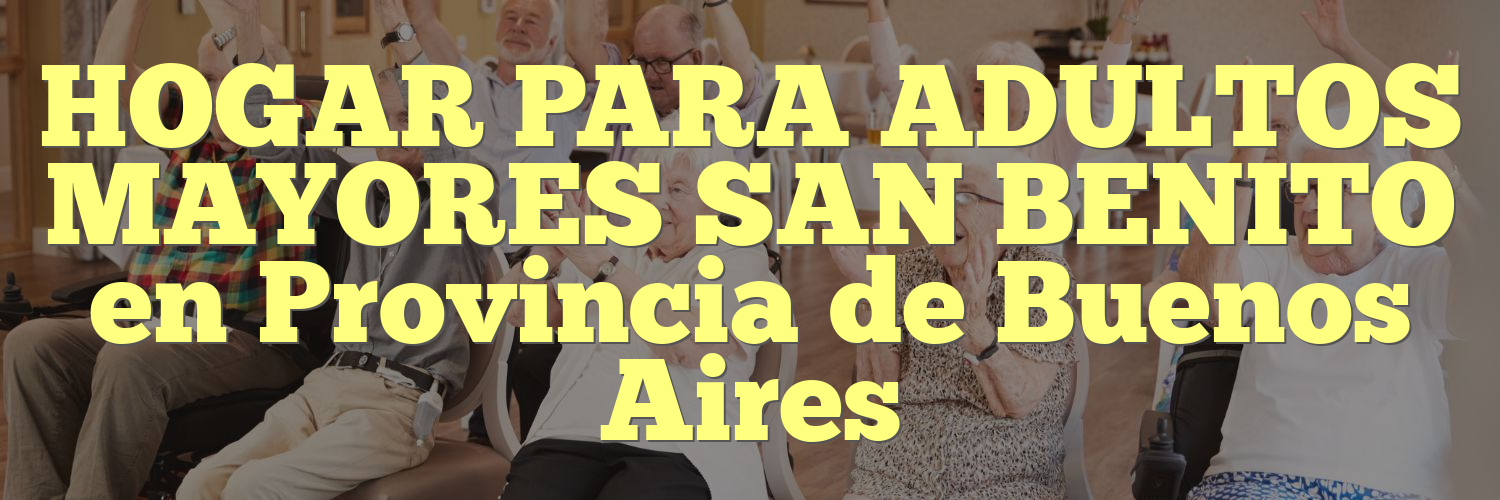 HOGAR PARA ADULTOS MAYORES SAN BENITO en Provincia de Buenos Aires
