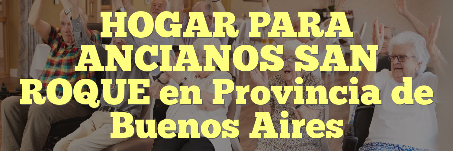 HOGAR PARA ANCIANOS SAN ROQUE en Provincia de Buenos Aires