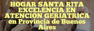 HOGAR SANTA RITA EXCELENCIA EN ATENCION GERIATRICA en Provincia de Buenos Aires