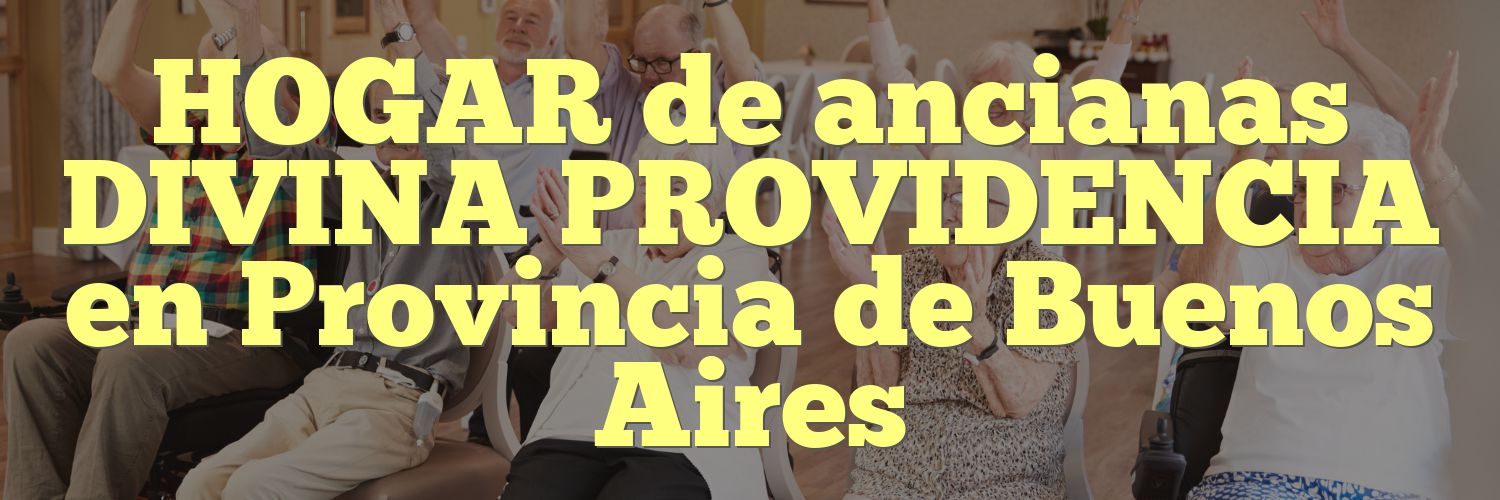 HOGAR de ancianas DIVINA PROVIDENCIA en Provincia de Buenos Aires