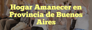Hogar Amanecer en Provincia de Buenos Aires