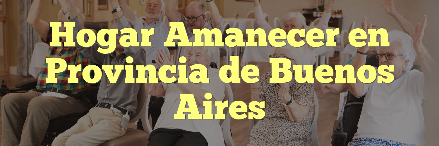 Hogar Amanecer en Provincia de Buenos Aires