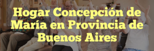 Hogar Concepción de María en Provincia de Buenos Aires