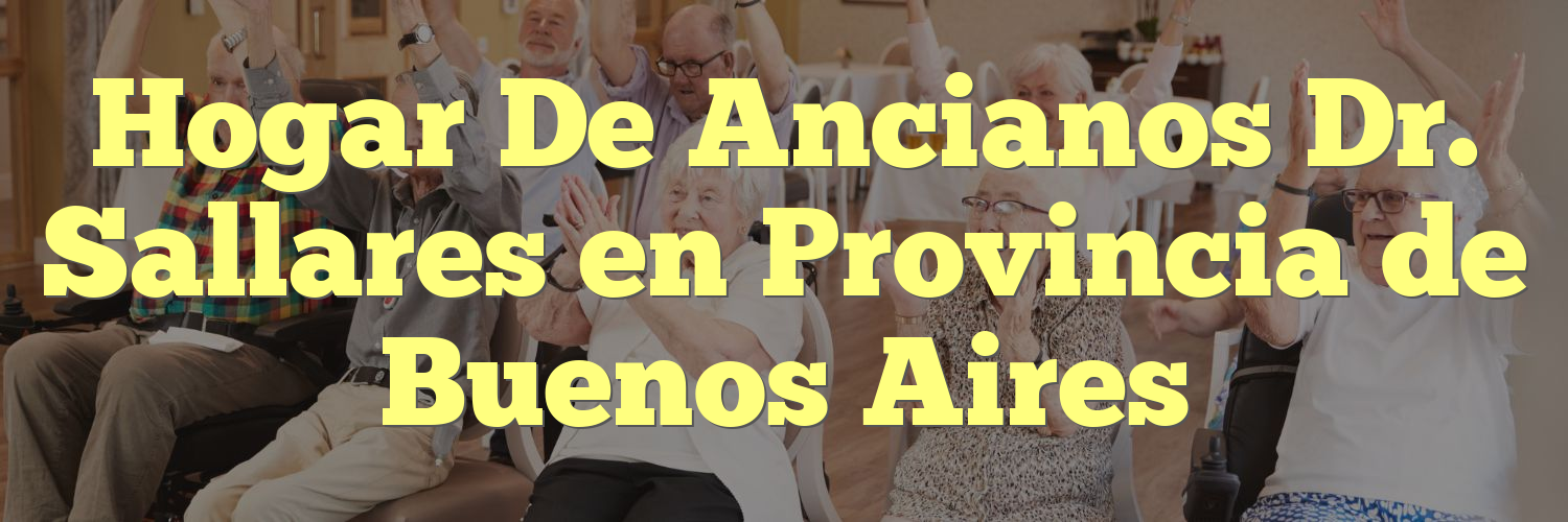 Hogar De Ancianos Dr. Sallares en Provincia de Buenos Aires
