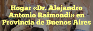 Hogar «Dr. Alejandro Antonio Raimondi» en Provincia de Buenos Aires