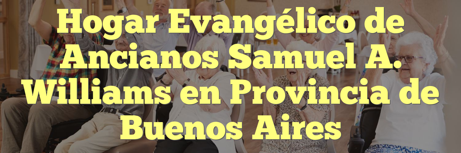 Hogar Evangélico de Ancianos Samuel A. Williams en Provincia de Buenos Aires