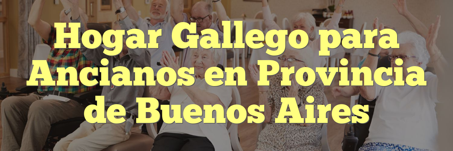 Hogar Gallego para Ancianos en Provincia de Buenos Aires