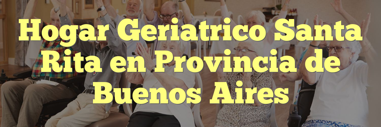 Hogar Geriatrico Santa Rita en Provincia de Buenos Aires