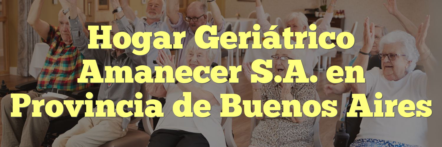 Hogar Geriátrico Amanecer S.A. en Provincia de Buenos Aires