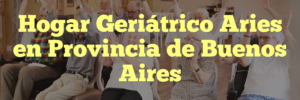 Hogar Geriátrico Aries en Provincia de Buenos Aires