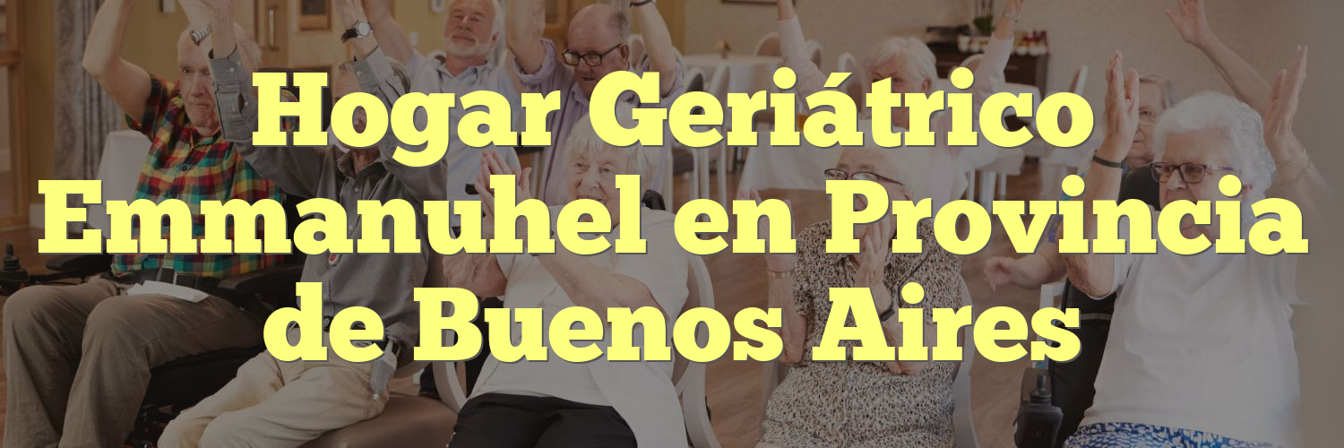 Hogar Geriátrico Emmanuhel en Provincia de Buenos Aires