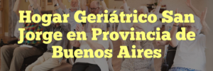 Hogar Geriátrico San Jorge en Provincia de Buenos Aires