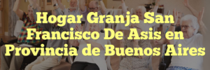 Hogar Granja San Francisco De Asis en Provincia de Buenos Aires