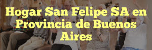 Hogar San Felipe SA en Provincia de Buenos Aires