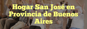 Hogar San José en Provincia de Buenos Aires