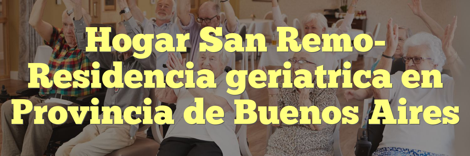 Hogar San Remo- Residencia geriatrica en Provincia de Buenos Aires