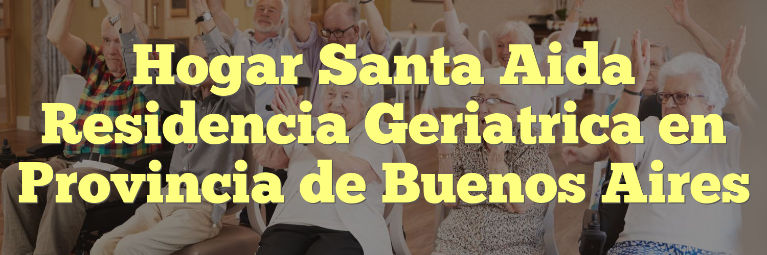 Hogar Santa Aida Residencia Geriatrica en Provincia de Buenos Aires