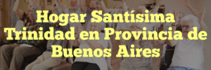 Hogar Santísima Trinidad en Provincia de Buenos Aires