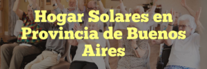 Hogar Solares en Provincia de Buenos Aires