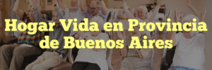 Hogar Vida en Provincia de Buenos Aires