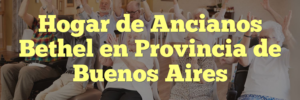 Hogar de Ancianos Bethel en Provincia de Buenos Aires