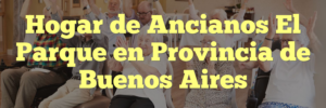Hogar de Ancianos El Parque en Provincia de Buenos Aires