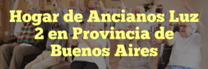 Hogar de Ancianos Luz 2 en Provincia de Buenos Aires