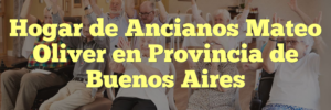 Hogar de Ancianos Mateo Oliver en Provincia de Buenos Aires
