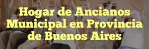 Hogar de Ancianos Municipal en Provincia de Buenos Aires