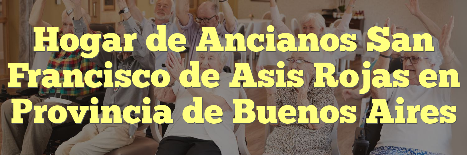 Hogar de Ancianos San Francisco de Asis Rojas en Provincia de Buenos Aires
