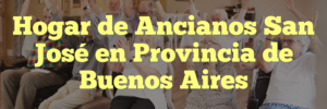 Hogar de Ancianos San José en Provincia de Buenos Aires
